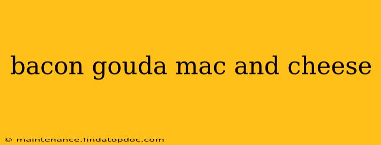 bacon gouda mac and cheese