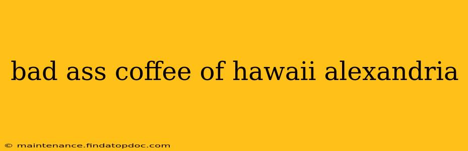 bad ass coffee of hawaii alexandria
