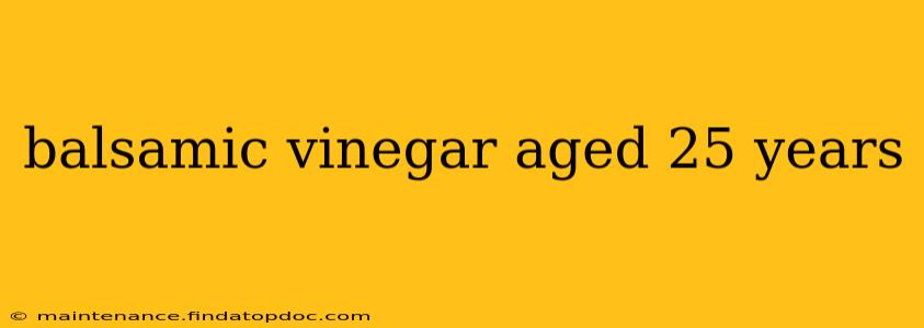 balsamic vinegar aged 25 years