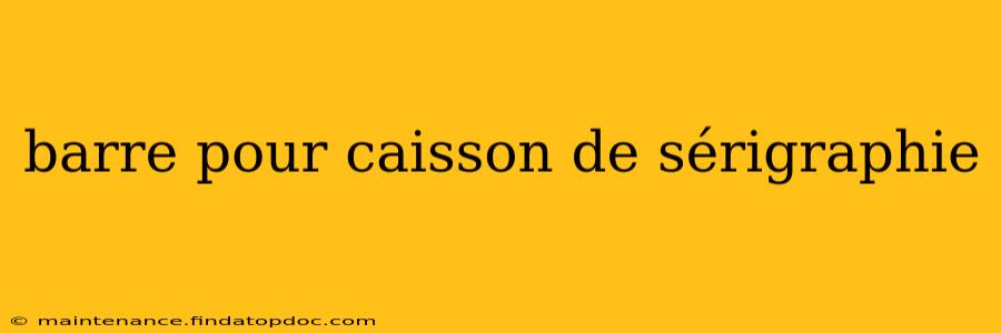 barre pour caisson de sérigraphie