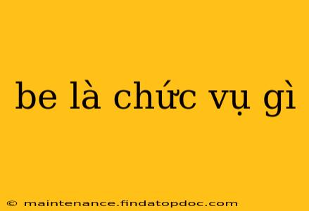 be là chức vụ gì