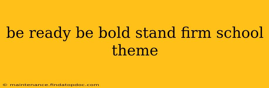 be ready be bold stand firm school theme