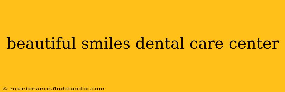 beautiful smiles dental care center