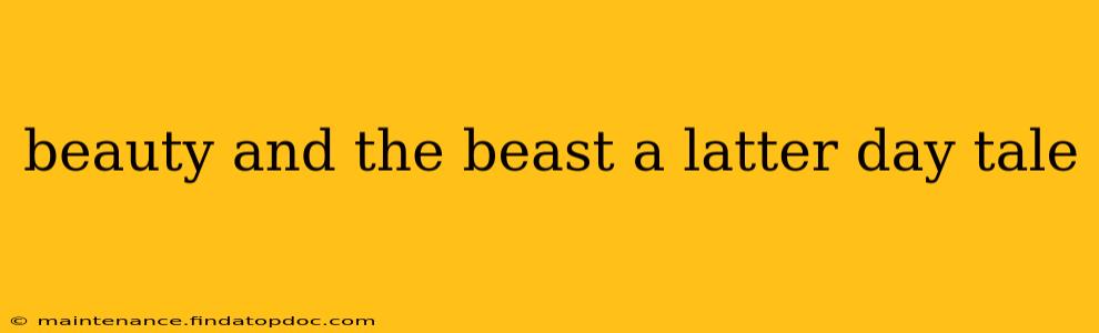 beauty and the beast a latter day tale