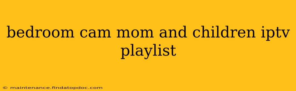 bedroom cam mom and children iptv playlist