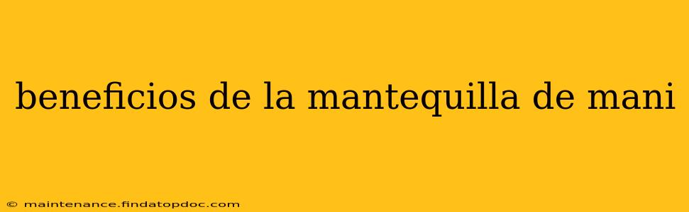 beneficios de la mantequilla de mani