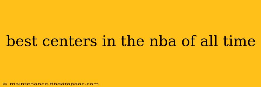 best centers in the nba of all time