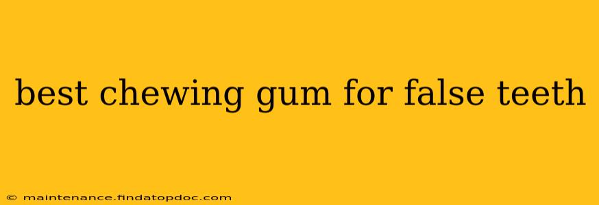 best chewing gum for false teeth