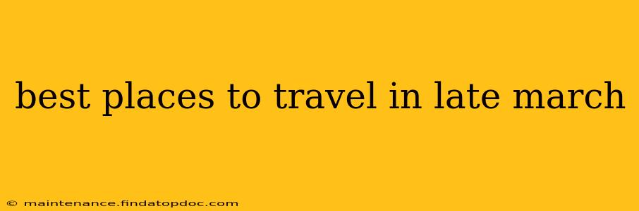 best places to travel in late march