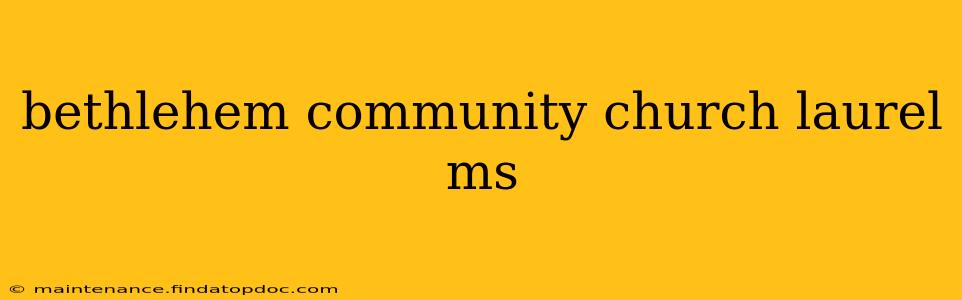 bethlehem community church laurel ms