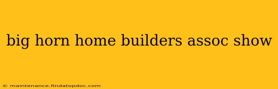 big horn home builders assoc show