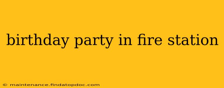 birthday party in fire station