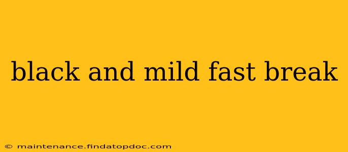 black and mild fast break
