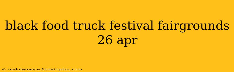 black food truck festival fairgrounds 26 apr