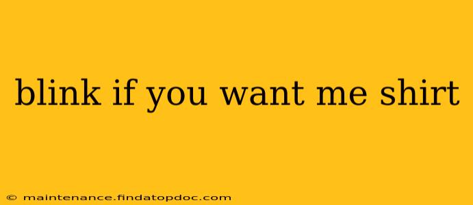 blink if you want me shirt