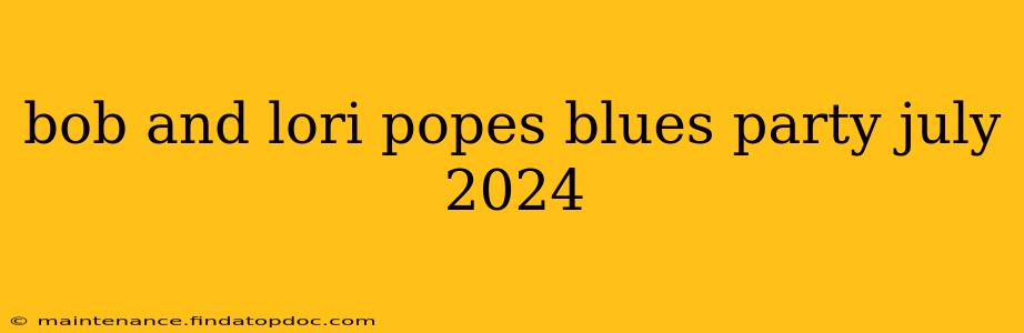 bob and lori popes blues party july 2024