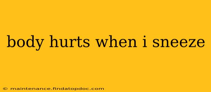 body hurts when i sneeze