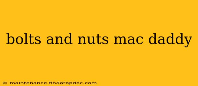 bolts and nuts mac daddy