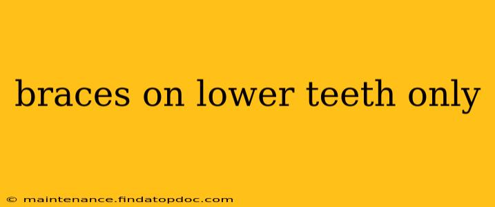 braces on lower teeth only