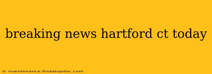 breaking news hartford ct today