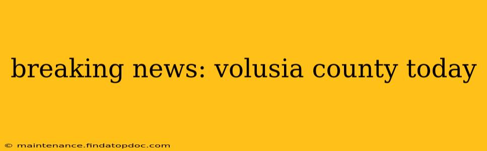 breaking news: volusia county today