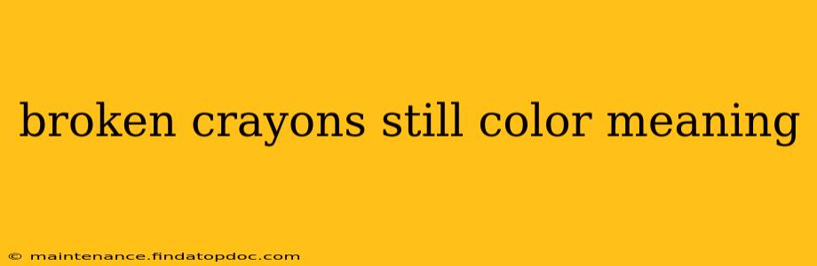 broken crayons still color meaning