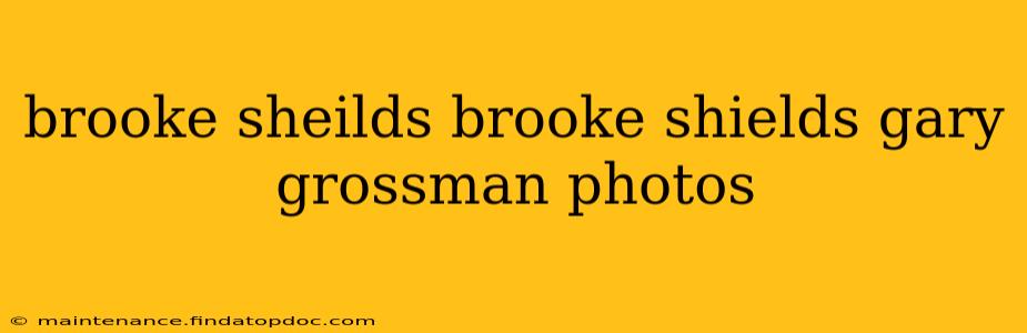 brooke sheilds brooke shields gary grossman photos