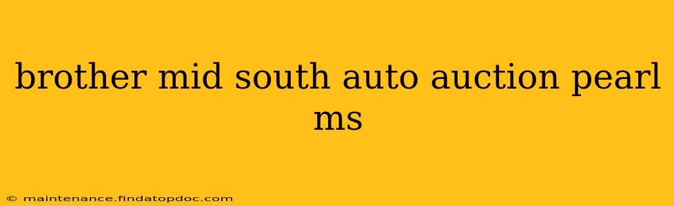 brother mid south auto auction pearl ms