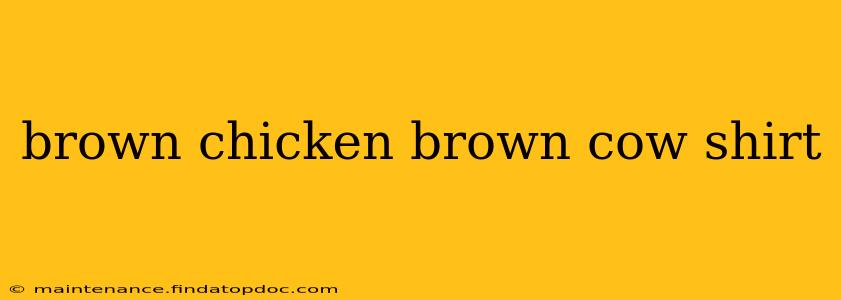 brown chicken brown cow shirt