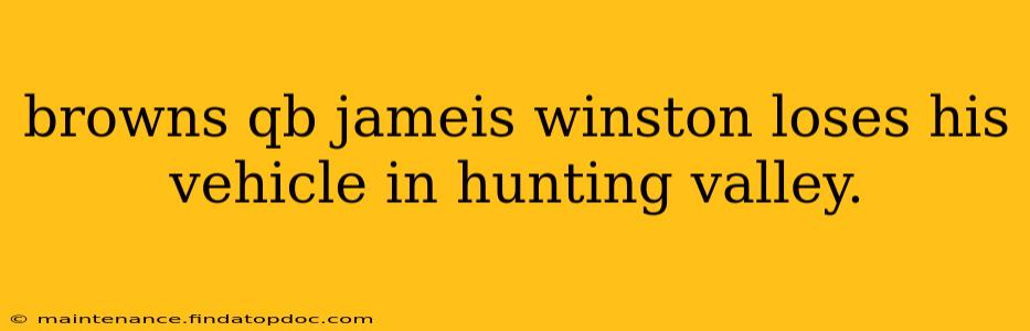 browns qb jameis winston loses his vehicle in hunting valley.