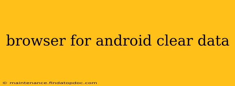 browser for android clear data