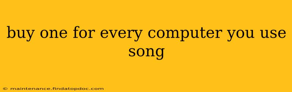 buy one for every computer you use song