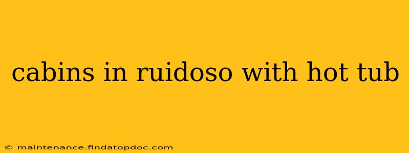 cabins in ruidoso with hot tub