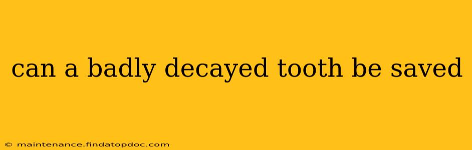 can a badly decayed tooth be saved