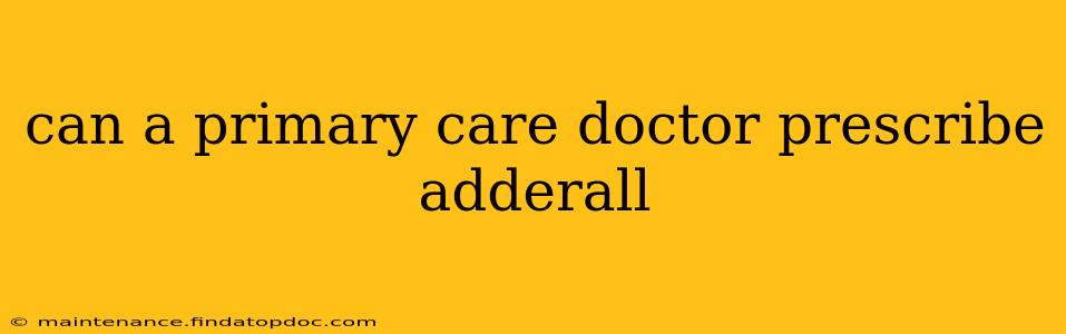 can a primary care doctor prescribe adderall