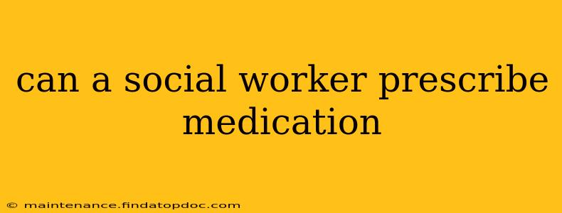 can a social worker prescribe medication