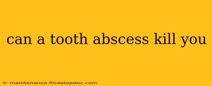 can a tooth abscess kill you