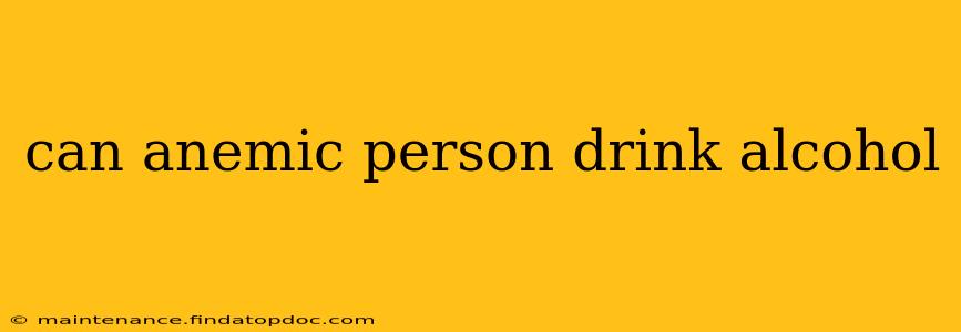 can anemic person drink alcohol