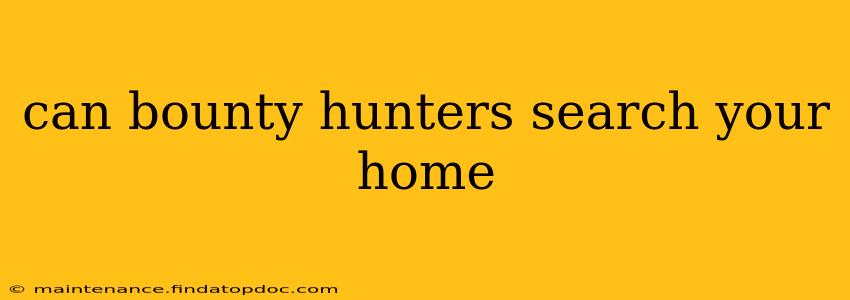 can bounty hunters search your home