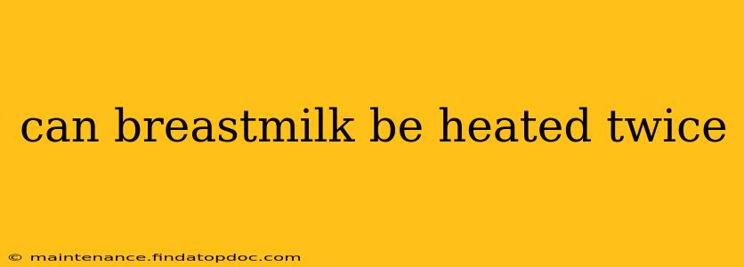 can breastmilk be heated twice
