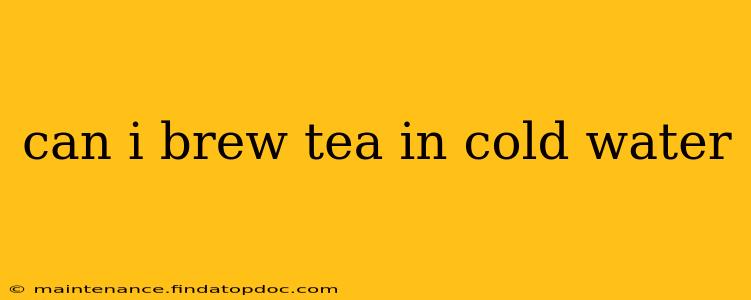 can i brew tea in cold water