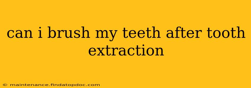 can i brush my teeth after tooth extraction