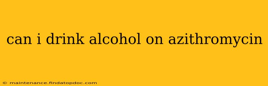 can i drink alcohol on azithromycin