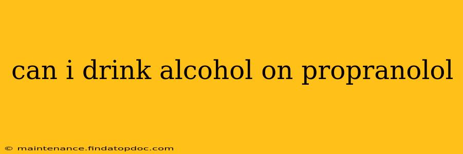 can i drink alcohol on propranolol