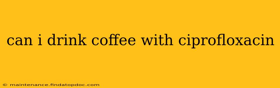 can i drink coffee with ciprofloxacin