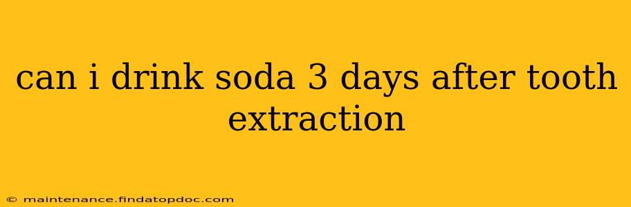 can i drink soda 3 days after tooth extraction