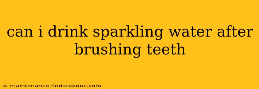can i drink sparkling water after brushing teeth