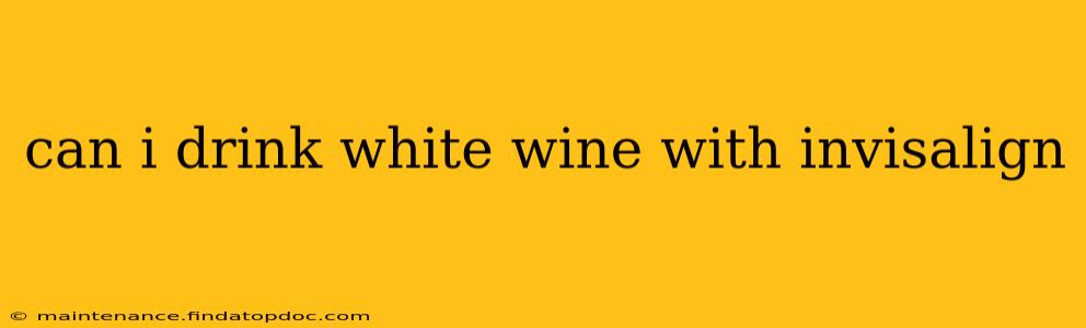 can i drink white wine with invisalign