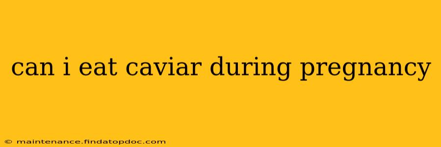 can i eat caviar during pregnancy