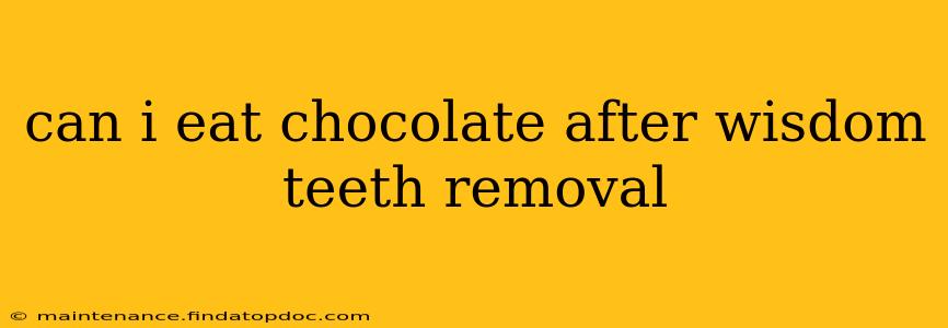 can i eat chocolate after wisdom teeth removal